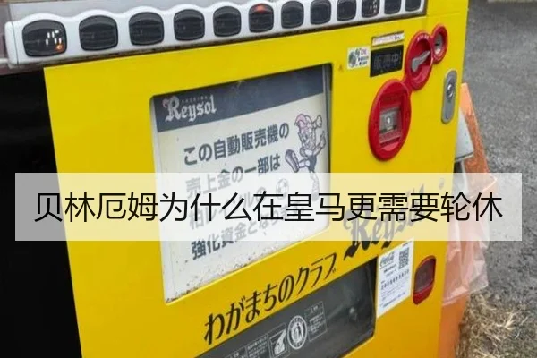 贝林厄姆为什么在皇马更需要轮休