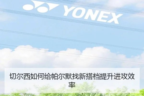 切尔西如何给帕尔默找新搭档提升进攻效率